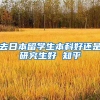 去日本留学生本科好还是研究生好 知乎