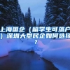 上海国企（留学生可落户）深圳大型民企如何选择？