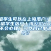留学生可以在上海落户？，留学生落户上海公司HR不会办理，可以自己申请吗？