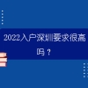 2022入户深圳要求很高吗？