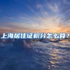 上海居住证积分怎么算？