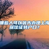 哪些人可以优先办理上海居住证转户口？