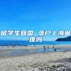留学生回国 落户上海困难吗