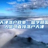 天津落户政策：留学回国人员可直接落户天津