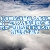 上海国企落户算人才引进的 上海人才引进落户服务费 2020年上海人才引进落户名单