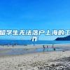 留学生无法落户上海的工作