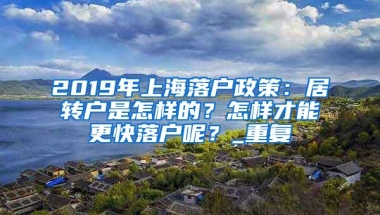 2019年上海落户政策：居转户是怎样的？怎样才能更快落户呢？_重复