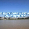 英国留学读研究生需要满足什么录取条件？