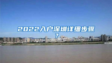 2022入户深圳详细步骤？