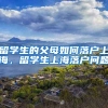 留学生的父母如何落户上海，留学生上海落户问题