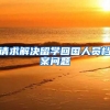请求解决留学回国人员档案问题