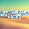上海宝山区居住证办理地址查询，2022积分模拟打分计算器