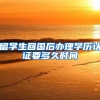 留学生回国后办理学历认证要多久时间