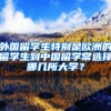 外国留学生特别是欧洲的留学生到中国留学常选择哪几所大学？