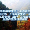 海归留学生落户上海政策2015 上海留学生第一份工作外服 落户 上海留学生落户缴纳社保基数