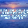 留学生 落户 政策 上海 海外留学生落户上海政策2019 留学生落户交材料 预约 上海