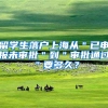 留学生落户上海从＂已申报未审批＂到＂审批通过＂要多久？
