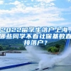 2022留学生落户上海，哪些同学不看社保基数直接落户？