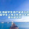 上海留学生落户呆满天数，留学生上海工作落户去哪里办理可靠