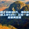 博士补贴30万，海归补贴上浮50%！江苏一地政策再放宽