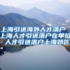 上海引进海外人才落户 上海人才引进落户在单位 人才引进落户上海郊区
