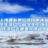 上海哪些单位可以申请留学生落户，留学生上海工作落户去哪里办理可靠