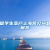 留学生落户上海常见问题解答