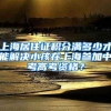 上海居住证积分满多少才能解决小孩在上海参加中考高考资格？