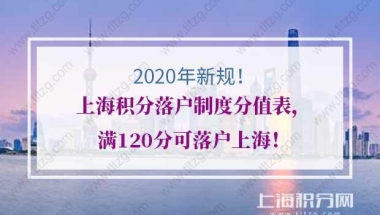 2020年上海积分落户制度分值表，满120分可落户上海！