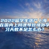 2022留学生落户上海，在国内上网课导致境外学习天数不足怎么办？