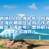 外地户口上海中考，我有上海长期居住证为了孩子能在上海中考！想办积分怎么操作？
