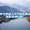 对于申请人才引进在重点机构未通过的。