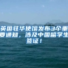英国驻华使馆发布3个重要通知，涉及中国留学生签证！