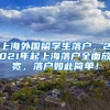 上海外国留学生落户，2021年起上海落户全面放宽，落户如此简单！