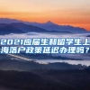 2021应届生和留学生上海落户政策延迟办理吗？