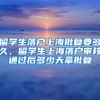 留学生落户上海批复要多久，留学生上海落户审核通过后多少天拿批复