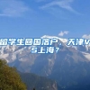 留学生回国落户，天津VS上海？