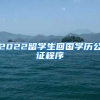 2022留学生回国学历公证程序