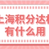 上海居住证积分达标有什么用？上海积分各项指标有哪些？