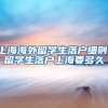 上海海外留学生落户细则，留学生落户上海要多久