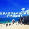 加拿大留学生申请移民的方法和条件？