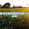 留学生回国如何办理个人档案