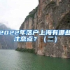 2022年落户上海有哪些注意点？（二）
