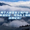 两个人都是非上海户籍，有居住证，可以在上海领结婚证吗？