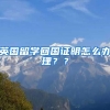 英国留学回国证明怎么办理？？