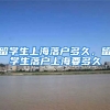 留学生上海落户多久，留学生落户上海要多久