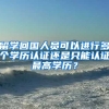 留学回国人员可以进行多个学历认证还是只能认证最高学历？