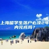 上海留学生落户必须2年内完成吗？