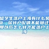 留学生落户上海有什么奖励，居转户配偶不能随迁，那以后怎么样才能落户上海